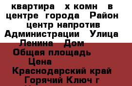 квартира 3-х комн.  в  центре  города › Район ­ центр напротив  Администрации › Улица ­ Ленина › Дом ­ 232 › Общая площадь ­ 68 › Цена ­ 2 600 000 - Краснодарский край, Горячий Ключ г. Недвижимость » Квартиры продажа   